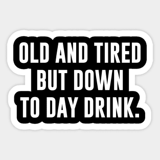 Old and tired but down to day drink Sticker